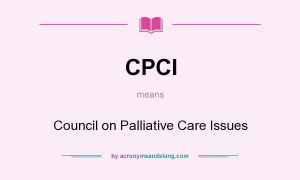 What does CPCI mean? It stands for Council on Palliative Care Issues