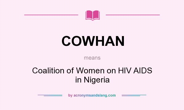 What does COWHAN mean? It stands for Coalition of Women on HIV AIDS in Nigeria