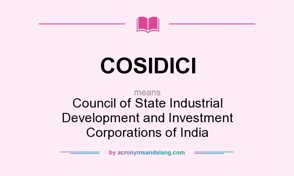 What does COSIDICI mean? It stands for Council of State Industrial Development and Investment Corporations of India