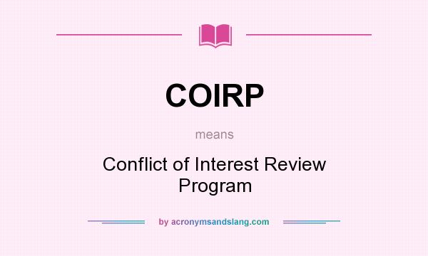 What does COIRP mean? It stands for Conflict of Interest Review Program