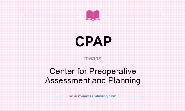 What does CPAP mean? It stands for Center for Preoperative Assessment and Planning