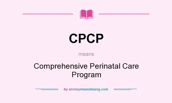 What does CPCP mean? It stands for Comprehensive Perinatal Care Program