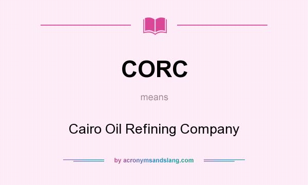 What does CORC mean? It stands for Cairo Oil Refining Company