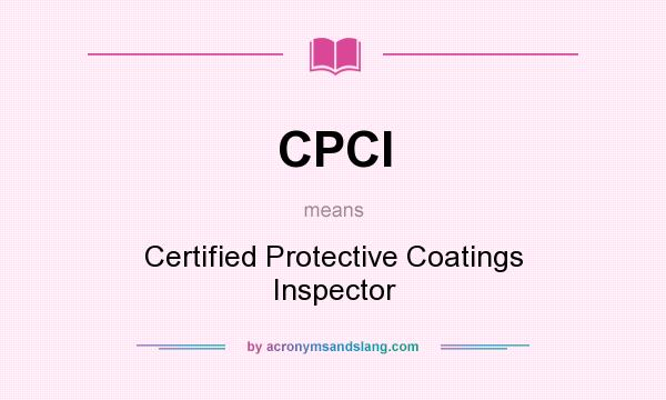 What does CPCI mean? It stands for Certified Protective Coatings Inspector
