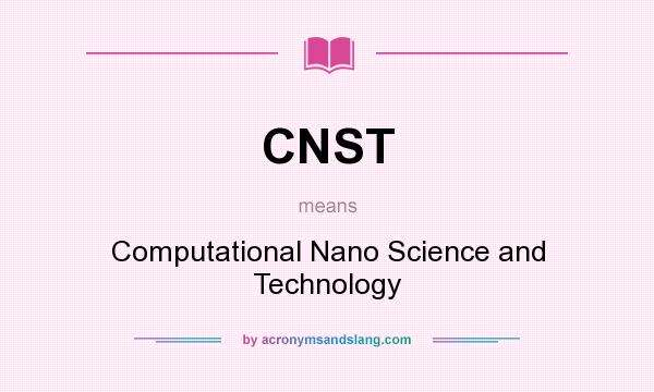 What does CNST mean? It stands for Computational Nano Science and Technology