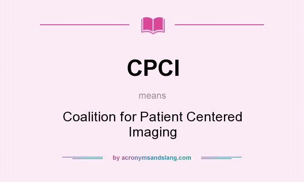 What does CPCI mean? It stands for Coalition for Patient Centered Imaging