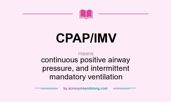 What does CPAP/IMV mean? It stands for continuous positive airway pressure, and intermittent mandatory ventilation