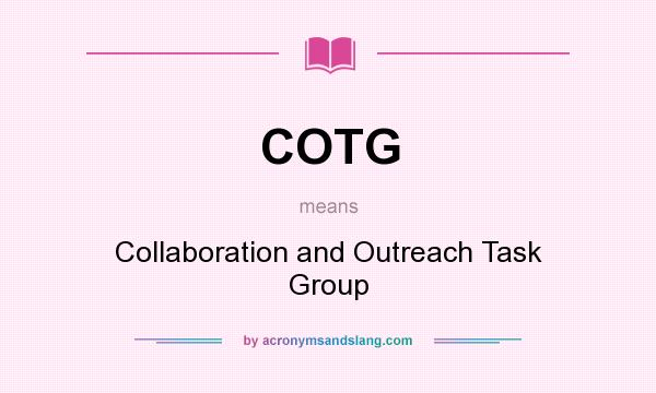 What does COTG mean? It stands for Collaboration and Outreach Task Group