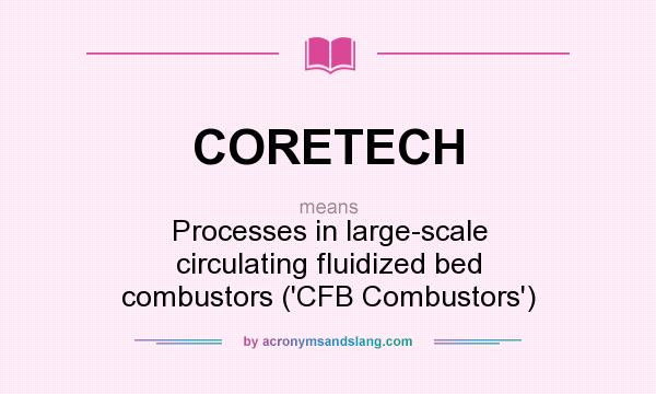 What does CORETECH mean? It stands for Processes in large-scale circulating fluidized bed combustors (`CFB Combustors`)