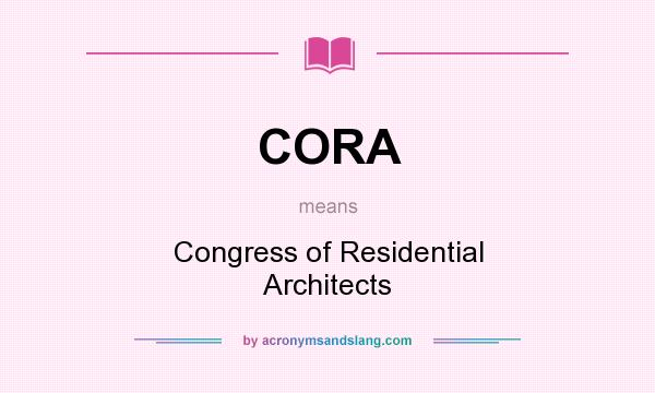 What does CORA mean? It stands for Congress of Residential Architects