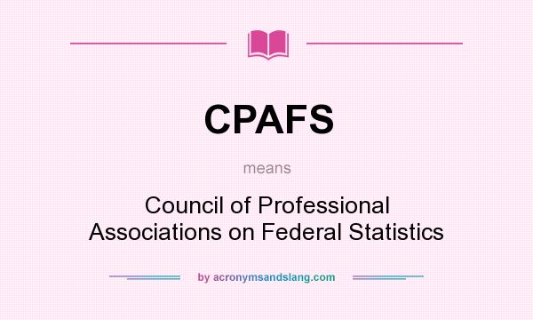 What does CPAFS mean? It stands for Council of Professional Associations on Federal Statistics
