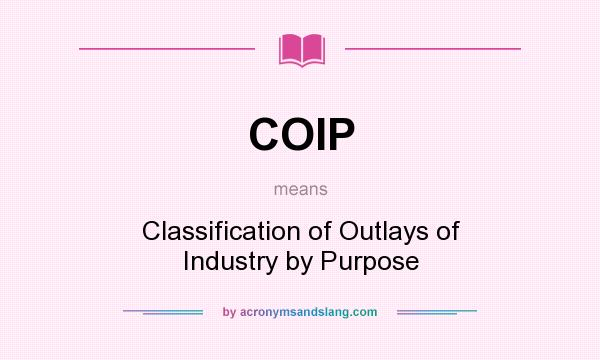 What does COIP mean? It stands for Classification of Outlays of Industry by Purpose