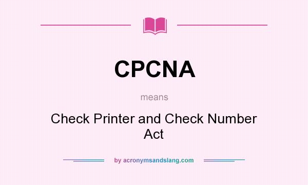 What does CPCNA mean? It stands for Check Printer and Check Number Act