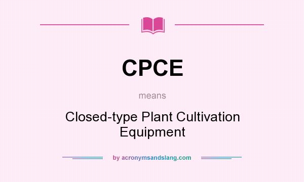 What does CPCE mean? It stands for Closed-type Plant Cultivation Equipment