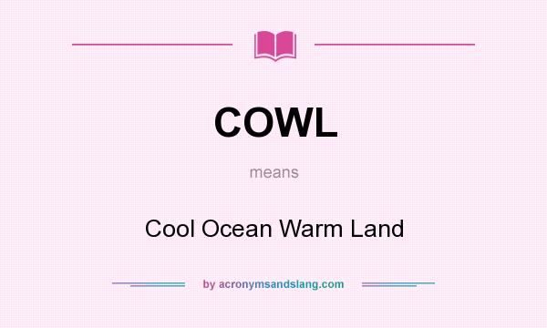 What does COWL mean? It stands for Cool Ocean Warm Land