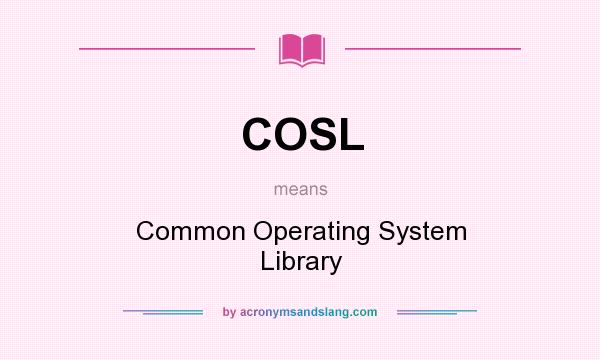 What does COSL mean? It stands for Common Operating System Library