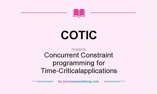 What does COTIC mean? It stands for Concurrent Constraint programming for Time-Criticalapplications
