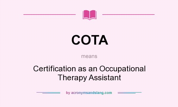 What does COTA mean? It stands for Certification as an Occupational Therapy Assistant