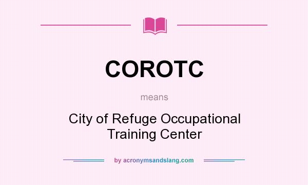What does COROTC mean? It stands for City of Refuge Occupational Training Center