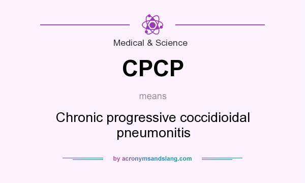 What does CPCP mean? It stands for Chronic progressive coccidioidal pneumonitis