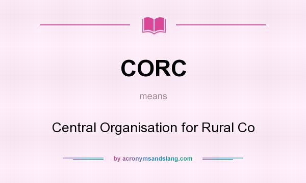 What does CORC mean? It stands for Central Organisation for Rural Co