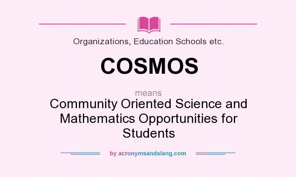 What does COSMOS mean? It stands for Community Oriented Science and Mathematics Opportunities for Students