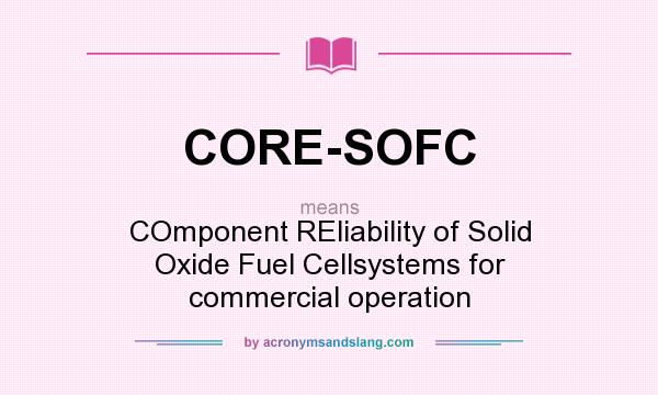 What does CORE-SOFC mean? It stands for COmponent REliability of Solid Oxide Fuel Cellsystems for commercial operation