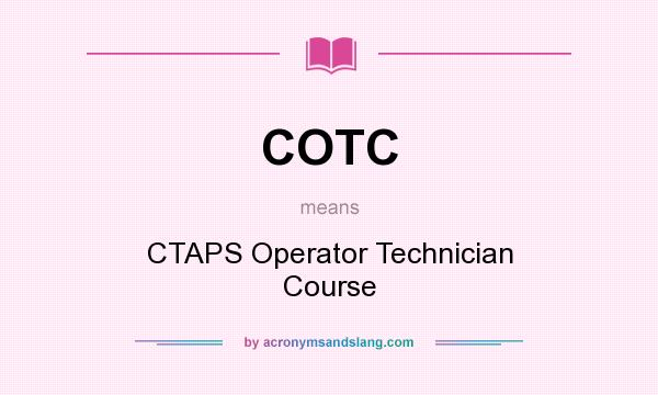 What does COTC mean? It stands for CTAPS Operator Technician Course