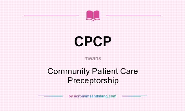 What does CPCP mean? It stands for Community Patient Care Preceptorship