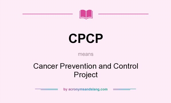 What does CPCP mean? It stands for Cancer Prevention and Control Project