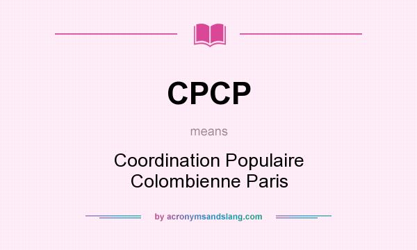 What does CPCP mean? It stands for Coordination Populaire Colombienne Paris