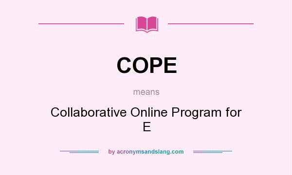 What does COPE mean? It stands for Collaborative Online Program for E