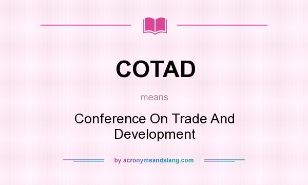 What does COTAD mean? It stands for Conference On Trade And Development