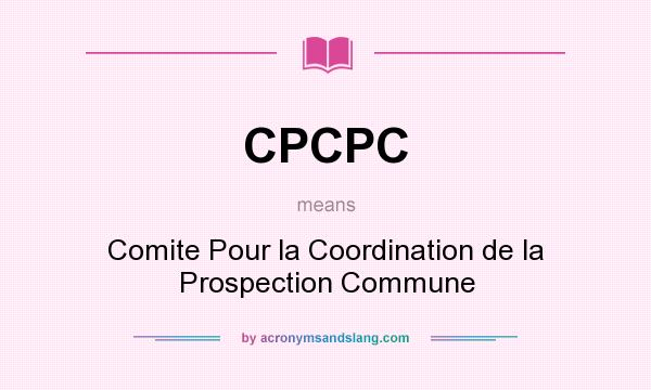 What does CPCPC mean? It stands for Comite Pour la Coordination de la Prospection Commune
