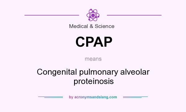 What does CPAP mean? It stands for Congenital pulmonary alveolar proteinosis