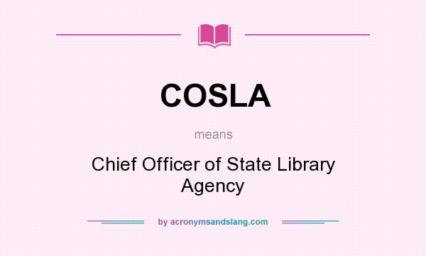 What does COSLA mean? It stands for Chief Officer of State Library Agency