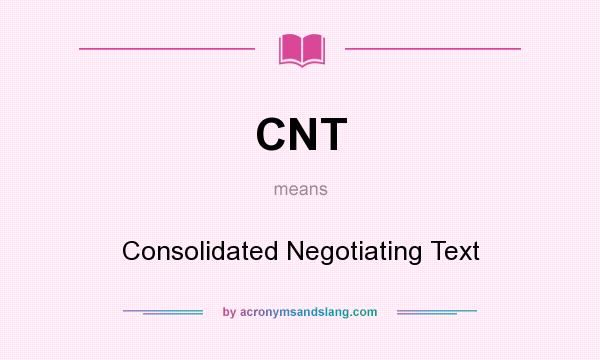 What does CNT mean? It stands for Consolidated Negotiating Text