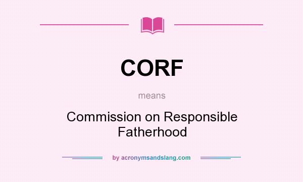 What does CORF mean? It stands for Commission on Responsible Fatherhood