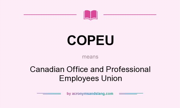 What does COPEU mean? It stands for Canadian Office and Professional Employees Union