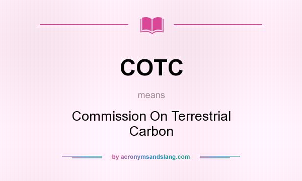 What does COTC mean? It stands for Commission On Terrestrial Carbon