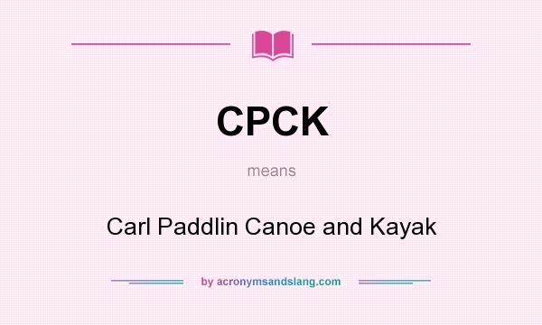 What does CPCK mean? It stands for Carl Paddlin Canoe and Kayak