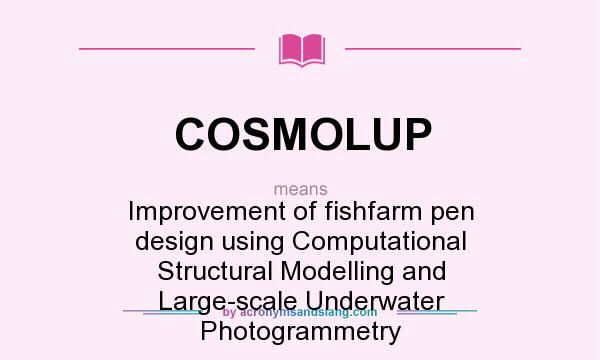 What does COSMOLUP mean? It stands for Improvement of fishfarm pen design using Computational Structural Modelling and Large-scale Underwater Photogrammetry