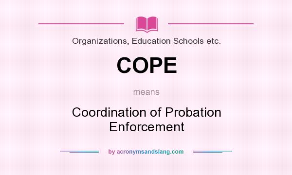 What does COPE mean? It stands for Coordination of Probation Enforcement