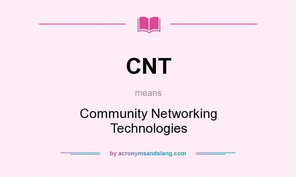 What does CNT mean? It stands for Community Networking Technologies