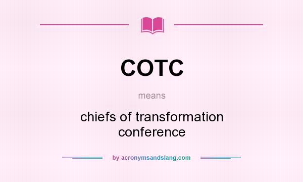 What does COTC mean? It stands for chiefs of transformation conference