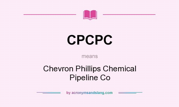 What does CPCPC mean? It stands for Chevron Phillips Chemical Pipeline Co
