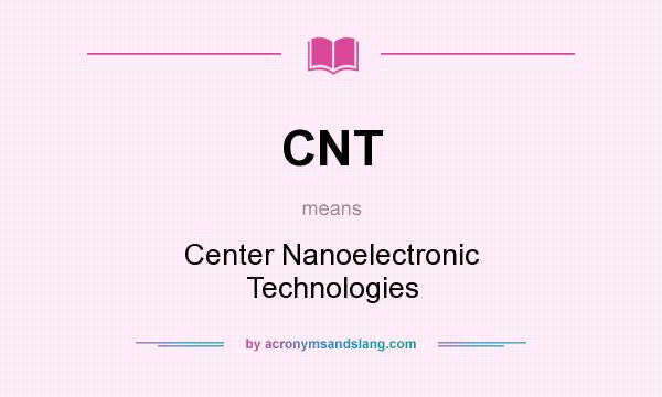 What does CNT mean? It stands for Center Nanoelectronic Technologies