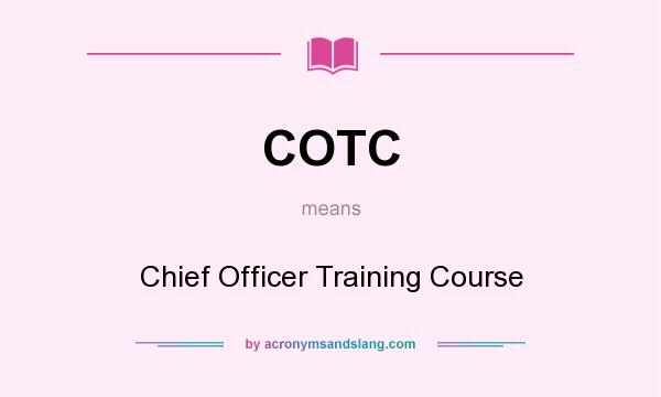 What does COTC mean? It stands for Chief Officer Training Course