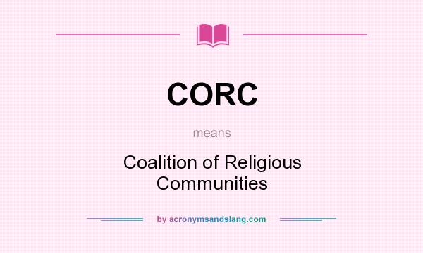 What does CORC mean? It stands for Coalition of Religious Communities