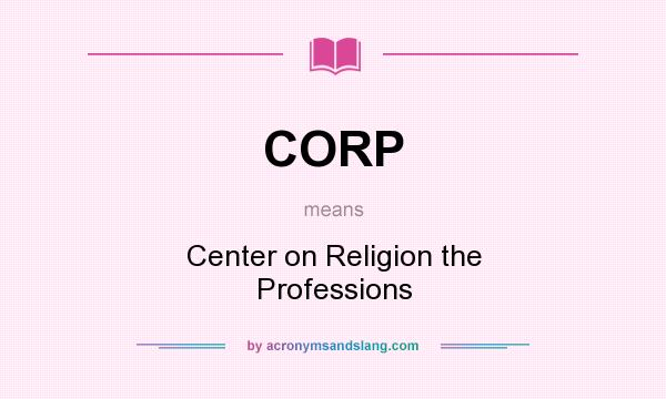 What does CORP mean? It stands for Center on Religion the Professions